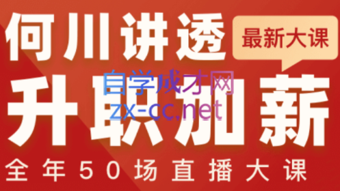 何川老师·讲透升职加薪全年50场直播大课，价值1299元