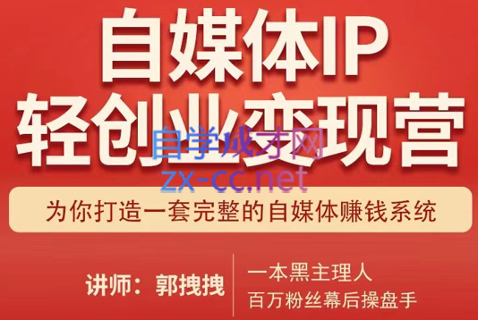 郭拽拽(一本黑)·自媒体IP轻创业变现营课程，价值2480元