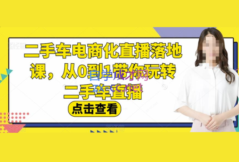 二手车电商化直播落地课，从0到1带你玩转二手车直播