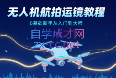 无人机航拍运镜教程（0基础入门到大师）