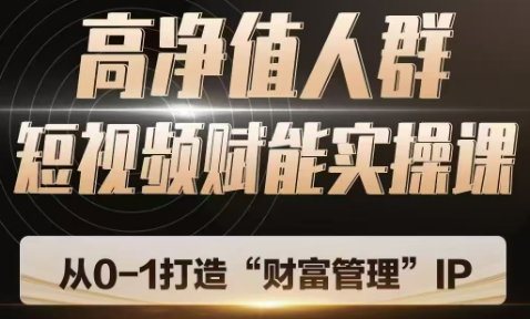 高净值人群短视频赋能实操课 高净值人群短视频赋能实操课