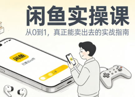 闲鱼实操课:从起号到爆单,手把手带你吃透二手电商 闲鱼实操课:从起号到爆单,手把手带你吃透二手电商